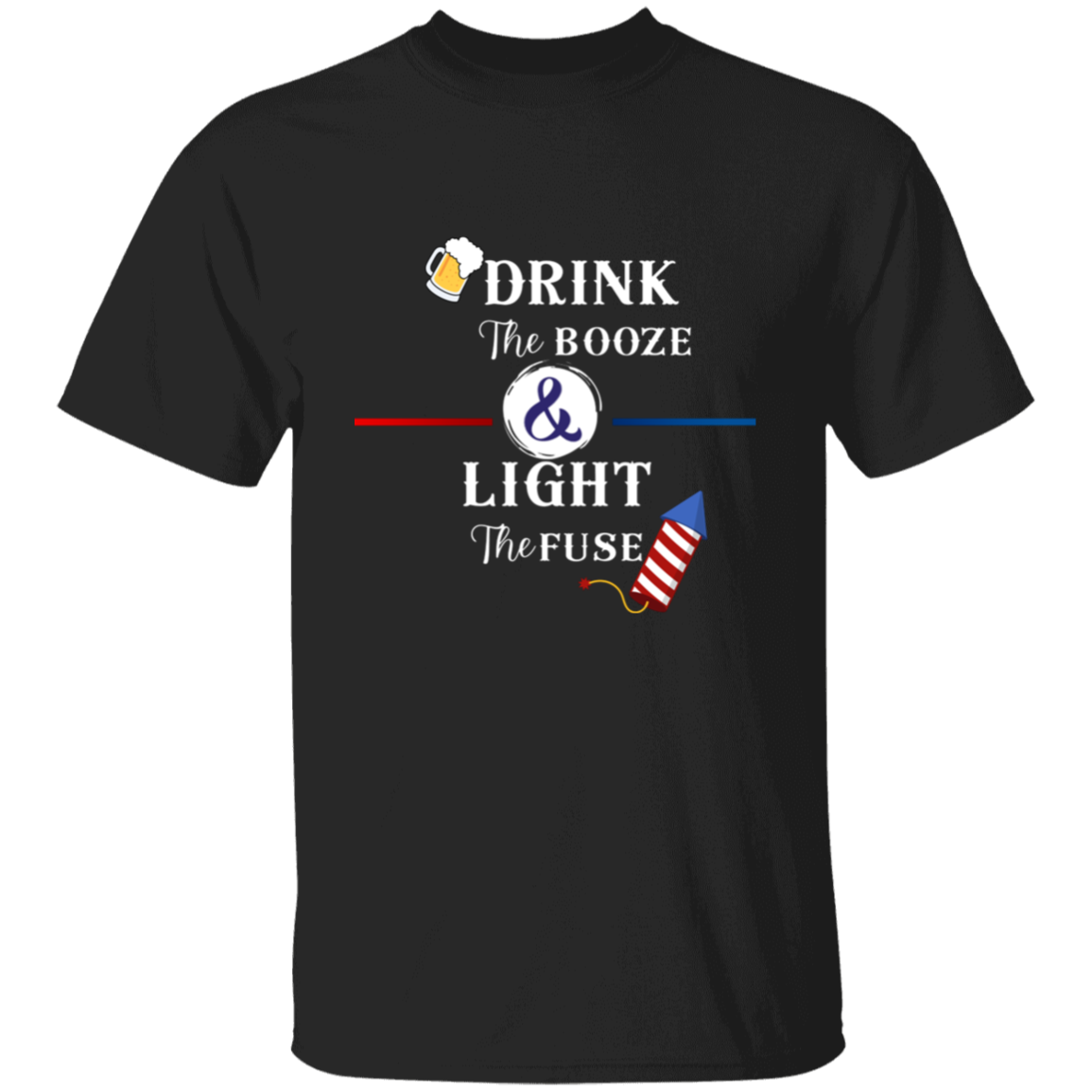 Drink The Booze Light The Fuse Men's T-shirt Proud American 4th of July Independence Day Pride